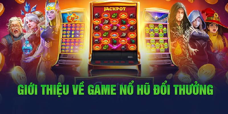 Giới thiệu về game nổ hũ đổi thưởng