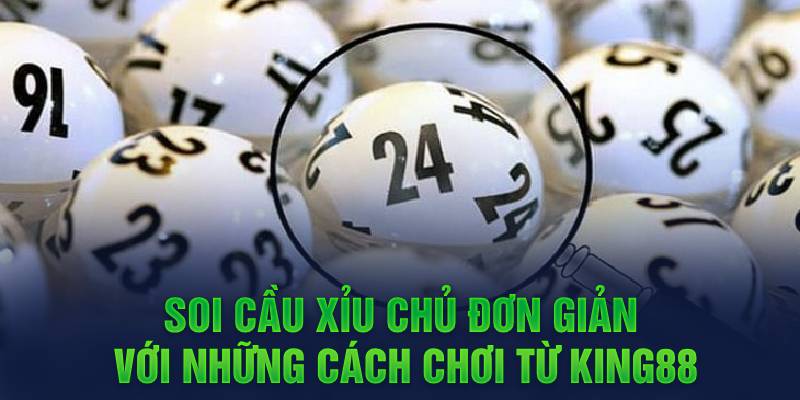 Soi cầu xỉu chủ đơn giản với những cách chơi từ King88