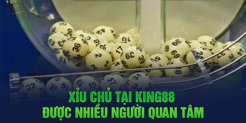 Xỉu chủ tại King88 được nhiều người quan tâm